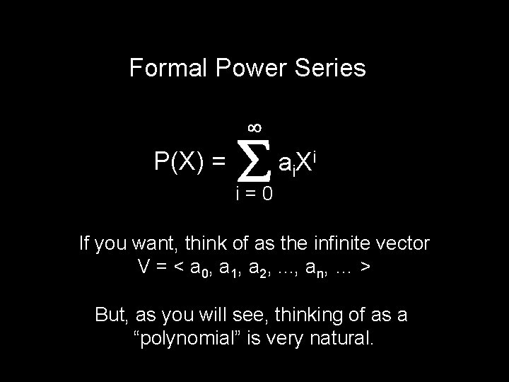 Formal Power Series P(X) = a i. X i i=0 If you want, think