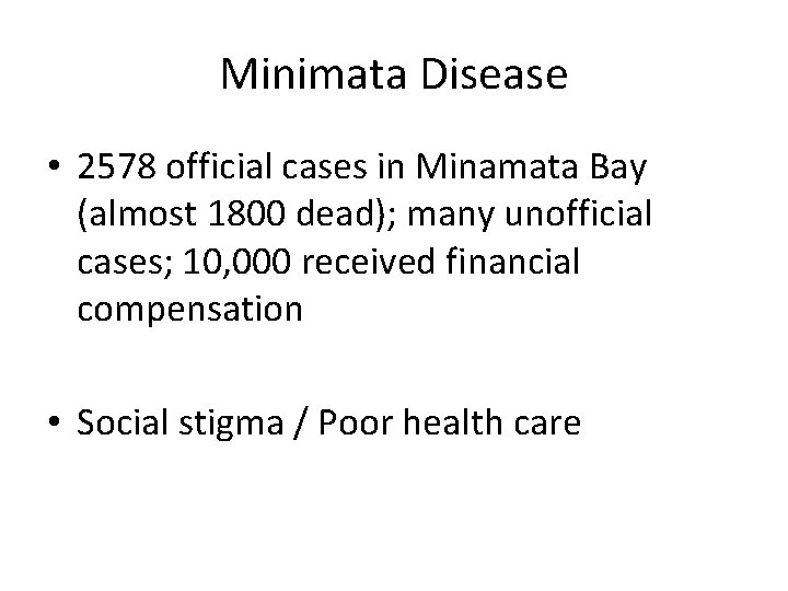 Minimata Disease • 2578 official cases in Minamata Bay (almost 1800 dead); many unofficial