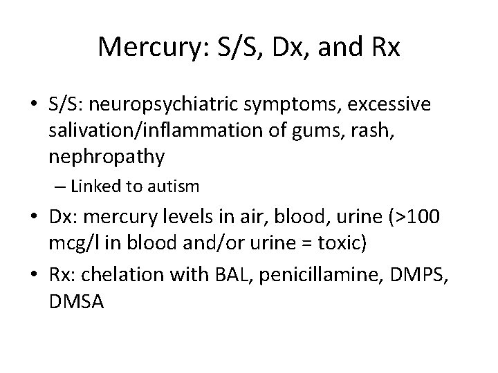 Mercury: S/S, Dx, and Rx • S/S: neuropsychiatric symptoms, excessive salivation/inflammation of gums, rash,