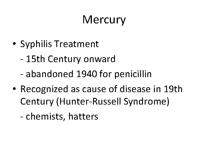 Mercury • Syphilis Treatment - 15 th Century onward - abandoned 1940 for penicillin