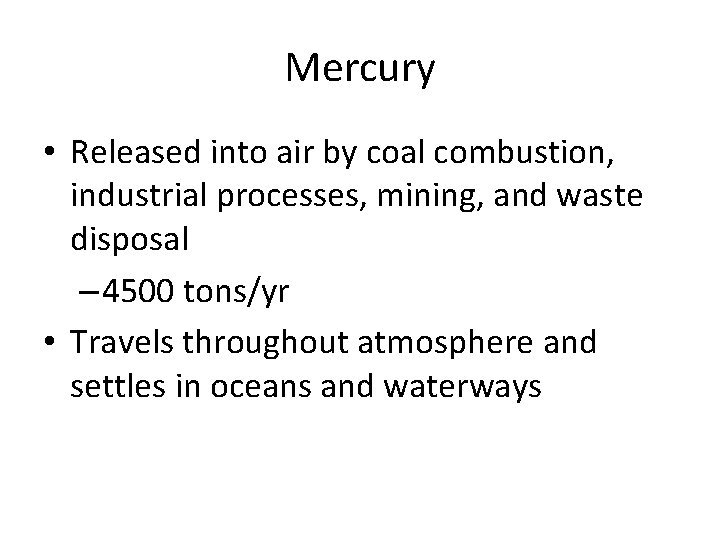 Mercury • Released into air by coal combustion, industrial processes, mining, and waste disposal