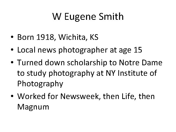 W Eugene Smith • Born 1918, Wichita, KS • Local news photographer at age