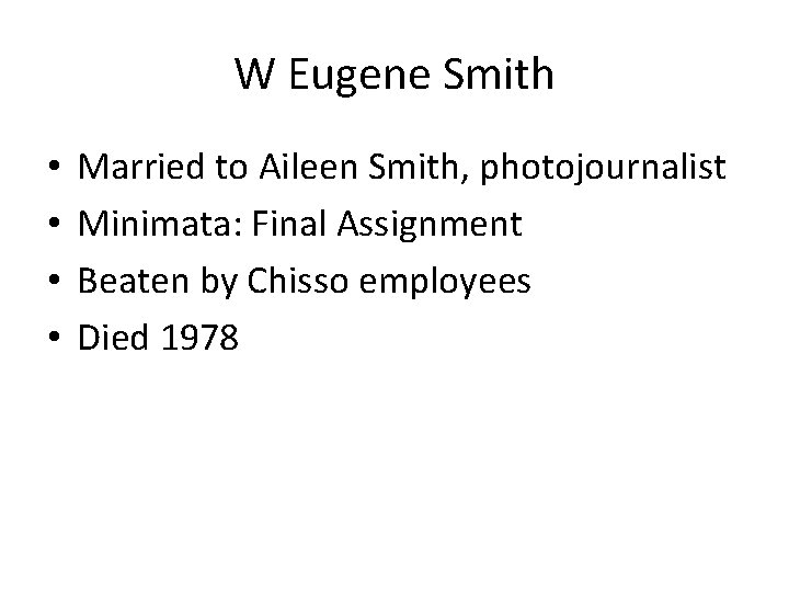 W Eugene Smith • • Married to Aileen Smith, photojournalist Minimata: Final Assignment Beaten