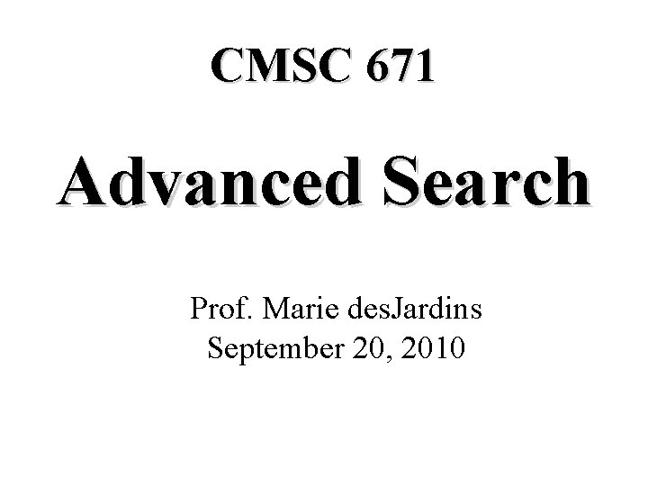 CMSC 671 Advanced Search Prof. Marie des. Jardins September 20, 2010 