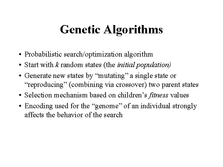 Genetic Algorithms • Probabilistic search/optimization algorithm • Start with k random states (the initial