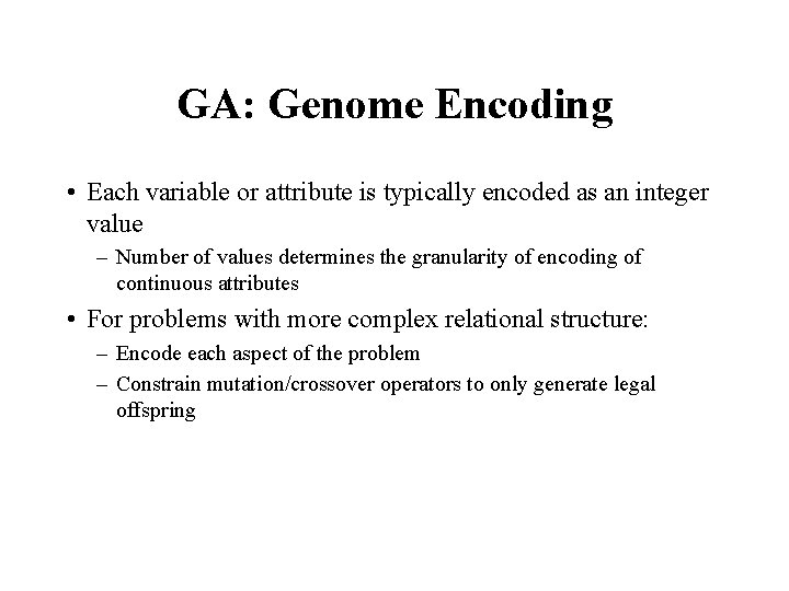 GA: Genome Encoding • Each variable or attribute is typically encoded as an integer