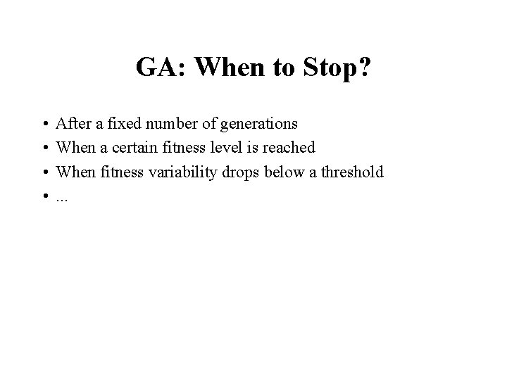 GA: When to Stop? • • After a fixed number of generations When a