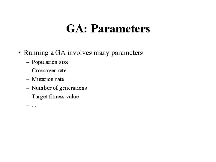 GA: Parameters • Running a GA involves many parameters – – – Population size