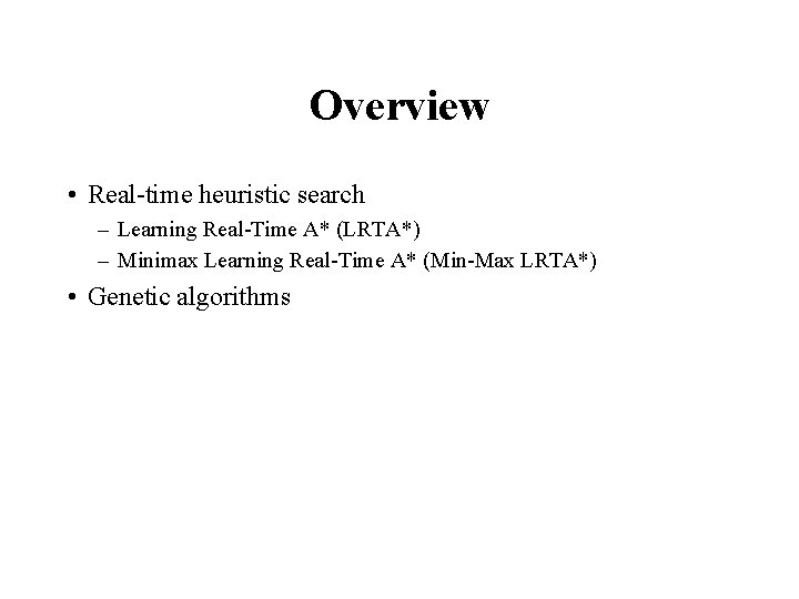 Overview • Real-time heuristic search – Learning Real-Time A* (LRTA*) – Minimax Learning Real-Time