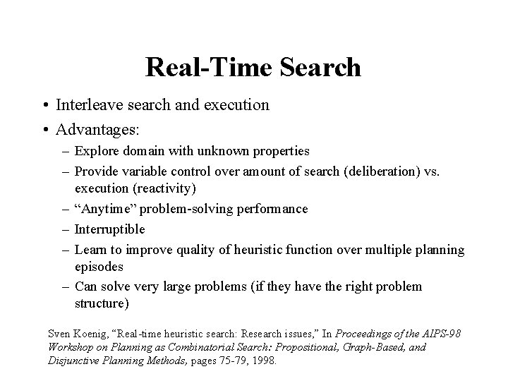 Real-Time Search • Interleave search and execution • Advantages: – Explore domain with unknown