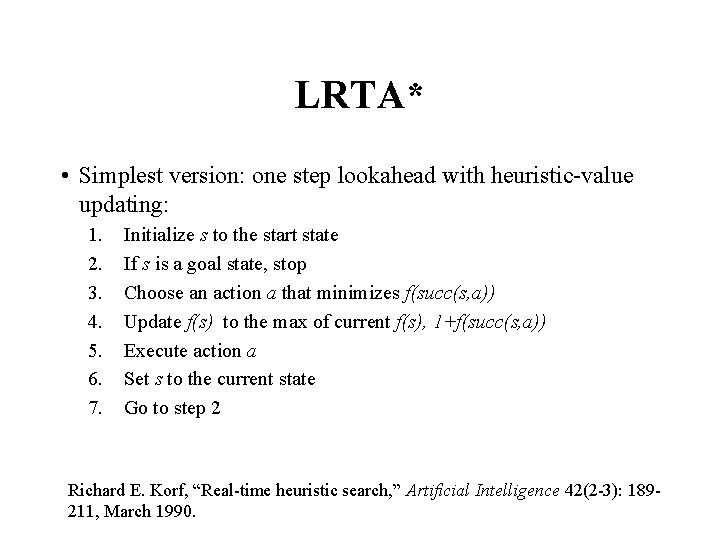 LRTA* • Simplest version: one step lookahead with heuristic-value updating: 1. 2. 3. 4.