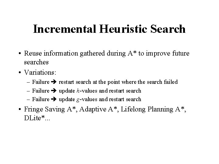 Incremental Heuristic Search • Reuse information gathered during A* to improve future searches •