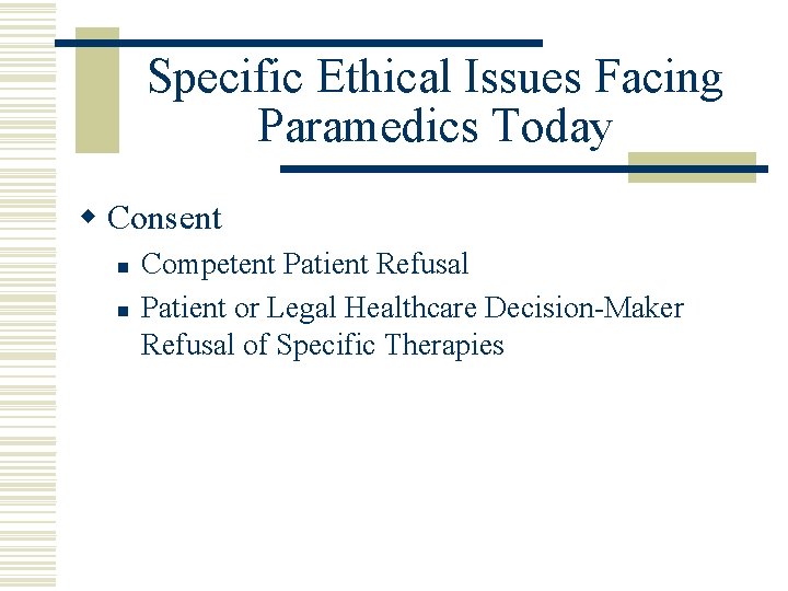 Specific Ethical Issues Facing Paramedics Today w Consent n n Competent Patient Refusal Patient