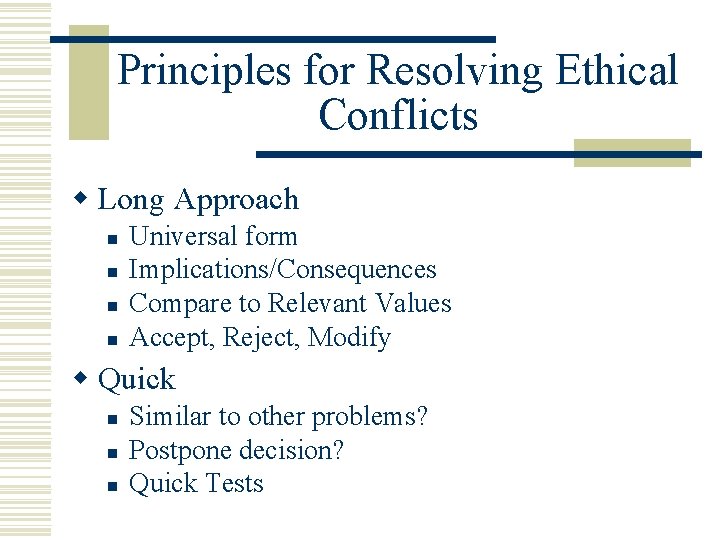 Principles for Resolving Ethical Conflicts w Long Approach n n Universal form Implications/Consequences Compare