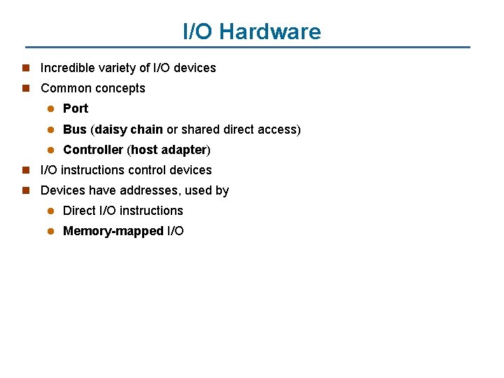 I/O Hardware n Incredible variety of I/O devices n Common concepts l Port l