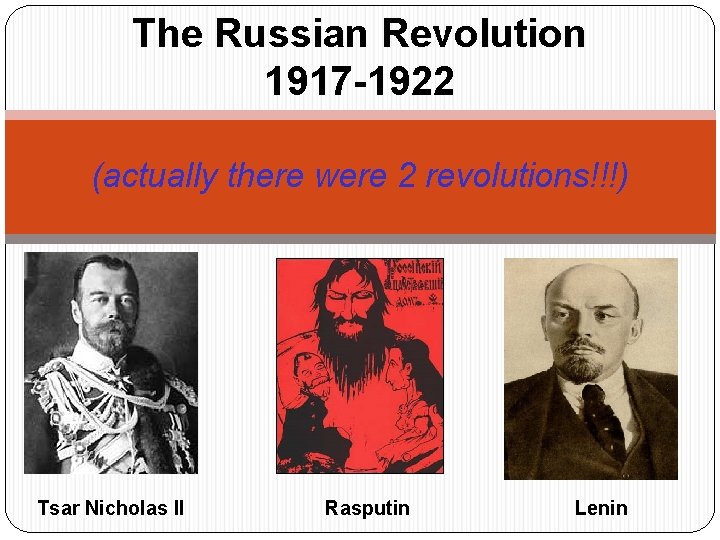 The Russian Revolution 1917 -1922 (actually there were 2 revolutions!!!) Tsar Nicholas II Rasputin