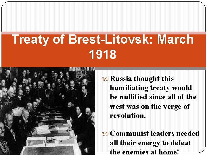 Treaty of Brest-Litovsk: March 1918 Russia thought this humiliating treaty would be nullified since