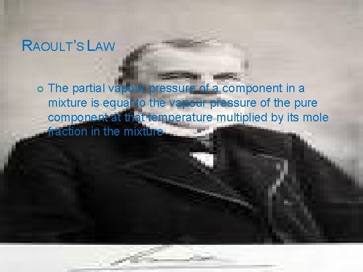 RAOULT’S LAW The partial vapour pressure of a component in a mixture is equal