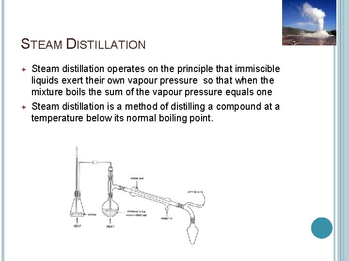 STEAM DISTILLATION Steam distillation operates on the principle that immiscible liquids exert their own