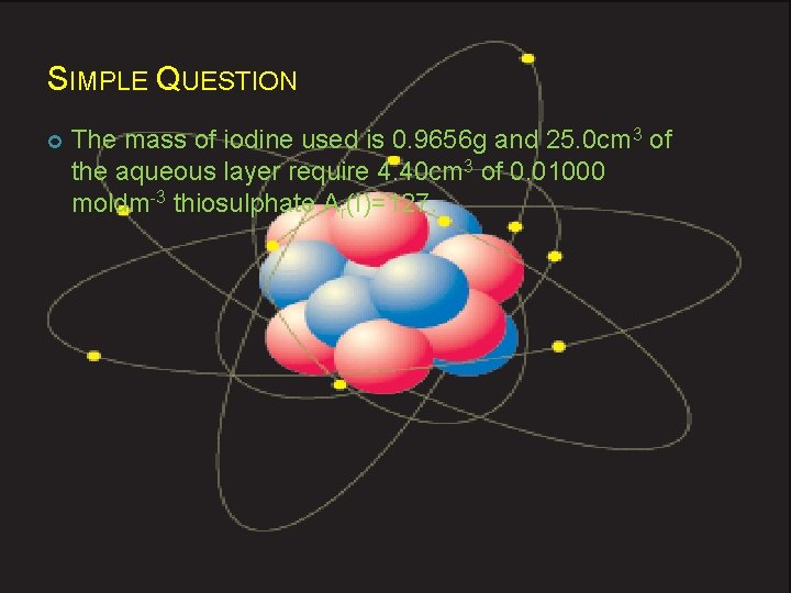 SIMPLE QUESTION The mass of iodine used is 0. 9656 g and 25. 0