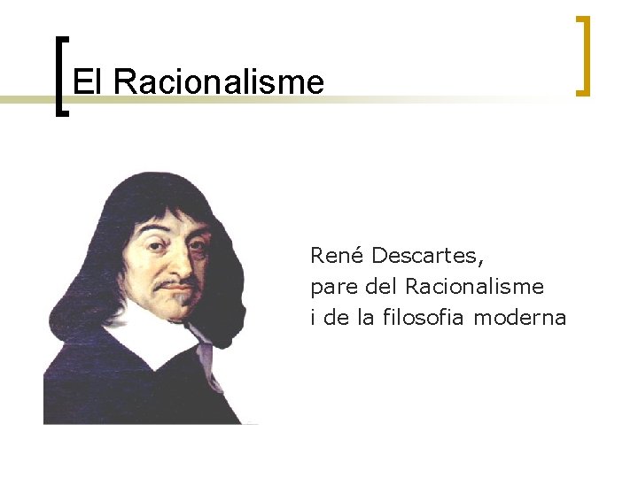 El Racionalisme René Descartes, pare del Racionalisme i de la filosofia moderna 