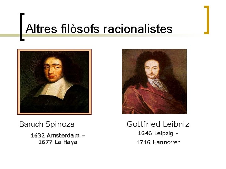 Altres filòsofs racionalistes Baruch Spinoza 1632 Amsterdam – 1677 La Haya Gottfried Leibniz 1646