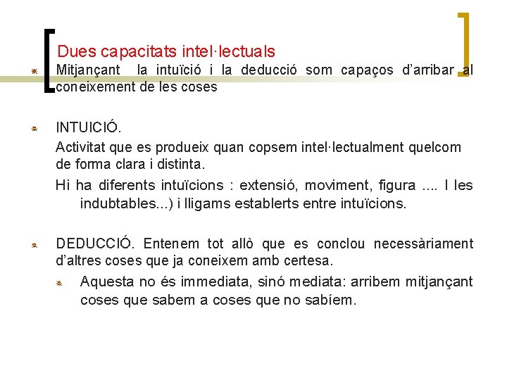 Dues capacitats intel·lectuals Mitjançant la intuïció i la deducció som capaços d’arribar al coneixement