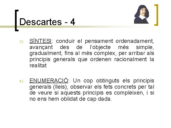 Descartes - 4 3) SÍNTESI: conduir el pensament ordenadament, avançant des de l’objecte més