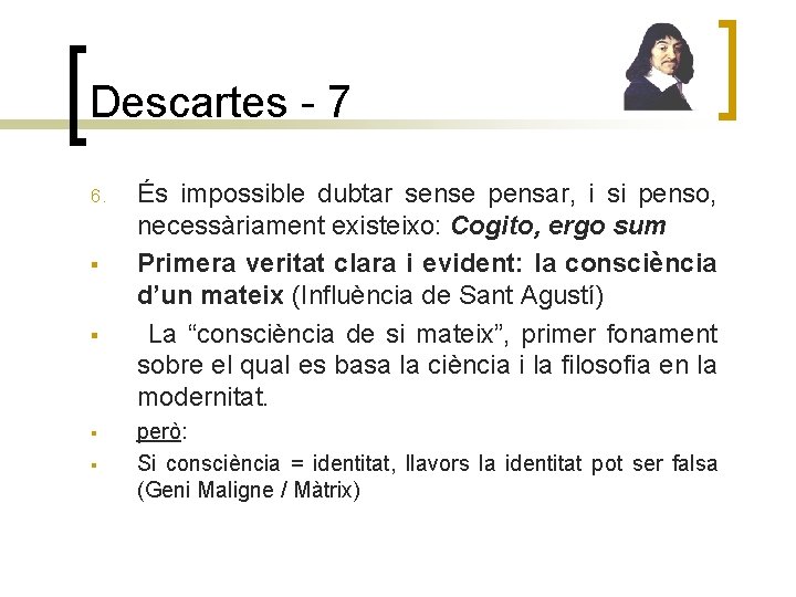 Descartes - 7 6. § § És impossible dubtar sense pensar, i si penso,