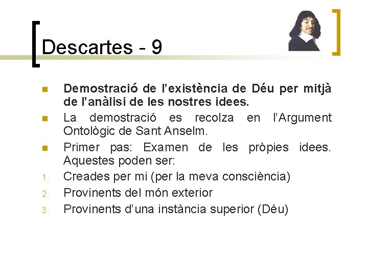 Descartes - 9 n n n 1. 2. 3. Demostració de l’existència de Déu