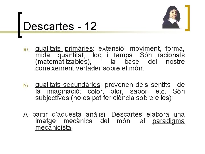 Descartes - 12 a) qualitats primàries: extensió, moviment, forma, mida, quantitat, lloc i temps.