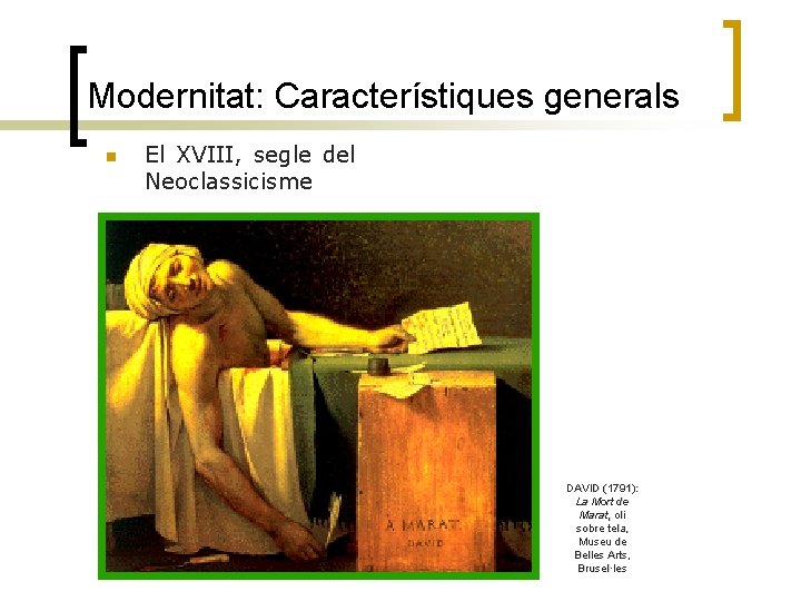 Modernitat: Característiques generals n El XVIII, segle del Neoclassicisme DAVID (1791): La Mort de