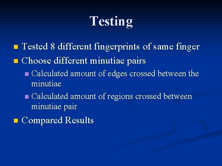 Testing Tested 8 different fingerprints of same finger n Choose different minutiae pairs n