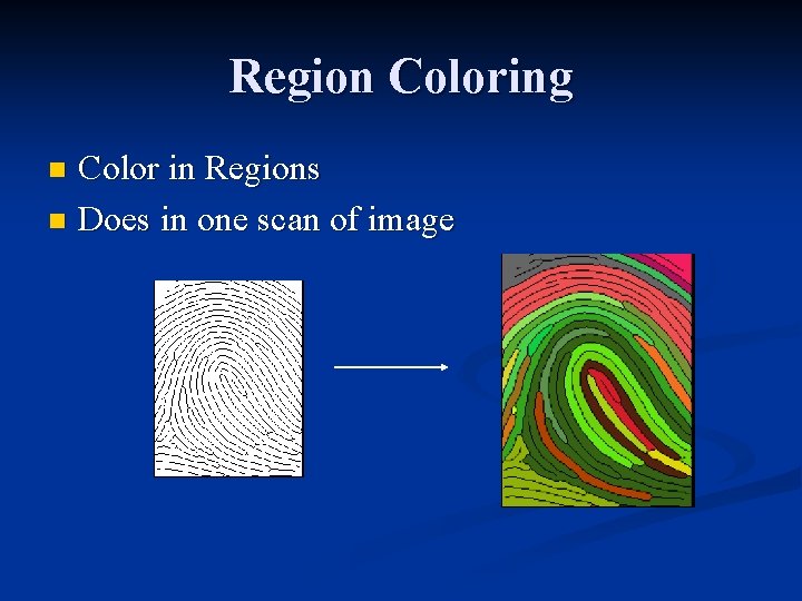 Region Coloring Color in Regions n Does in one scan of image n 