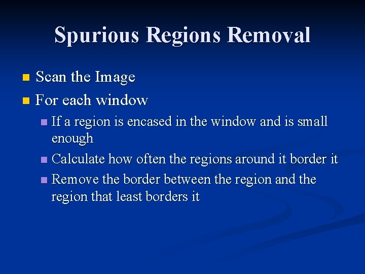 Spurious Regions Removal Scan the Image n For each window n If a region