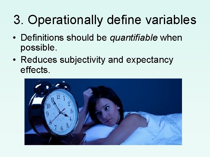 3. Operationally define variables • Definitions should be quantifiable when possible. • Reduces subjectivity