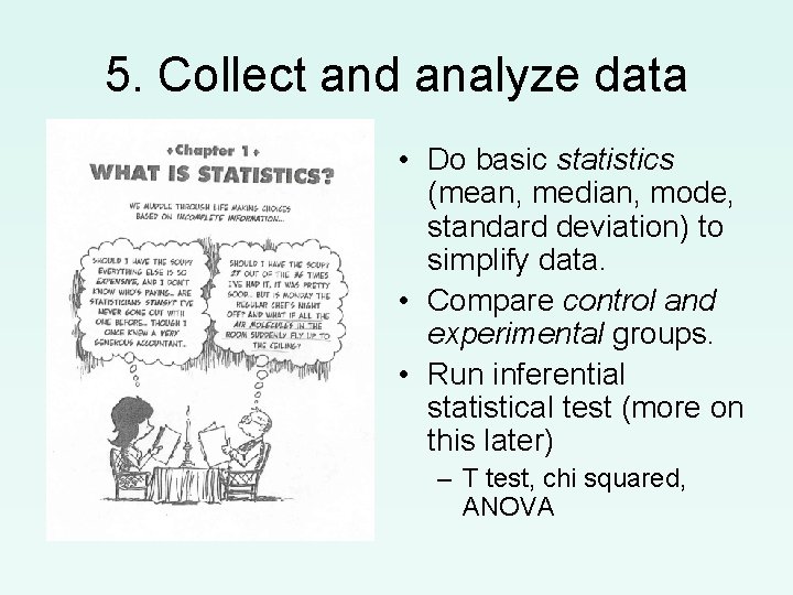 5. Collect and analyze data • Do basic statistics (mean, median, mode, standard deviation)