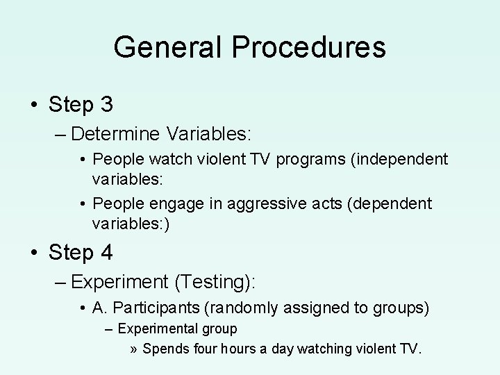 General Procedures • Step 3 – Determine Variables: • People watch violent TV programs