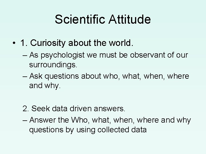 Scientific Attitude • 1. Curiosity about the world. – As psychologist we must be