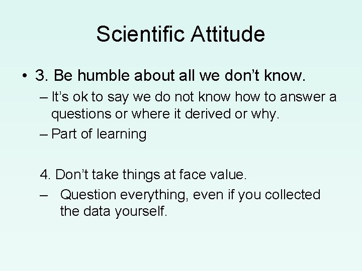 Scientific Attitude • 3. Be humble about all we don’t know. – It’s ok