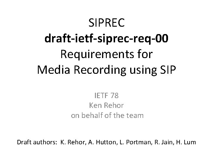 SIPREC draft-ietf-siprec-req-00 Requirements for Media Recording using SIP IETF 78 Ken Rehor on behalf