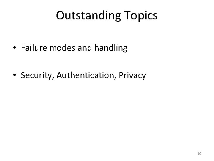 Outstanding Topics • Failure modes and handling • Security, Authentication, Privacy 10 