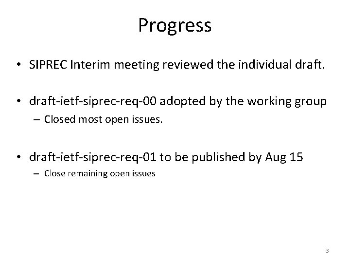 Progress • SIPREC Interim meeting reviewed the individual draft. • draft-ietf-siprec-req-00 adopted by the
