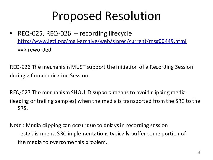 Proposed Resolution • REQ-025, REQ-026 – recording lifecycle http: //www. ietf. org/mail-archive/web/siprec/current/msg 00449. html
