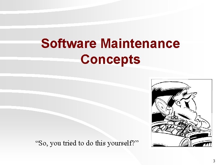 Software Maintenance Concepts “So, you tried to do this yourself? ” 3 