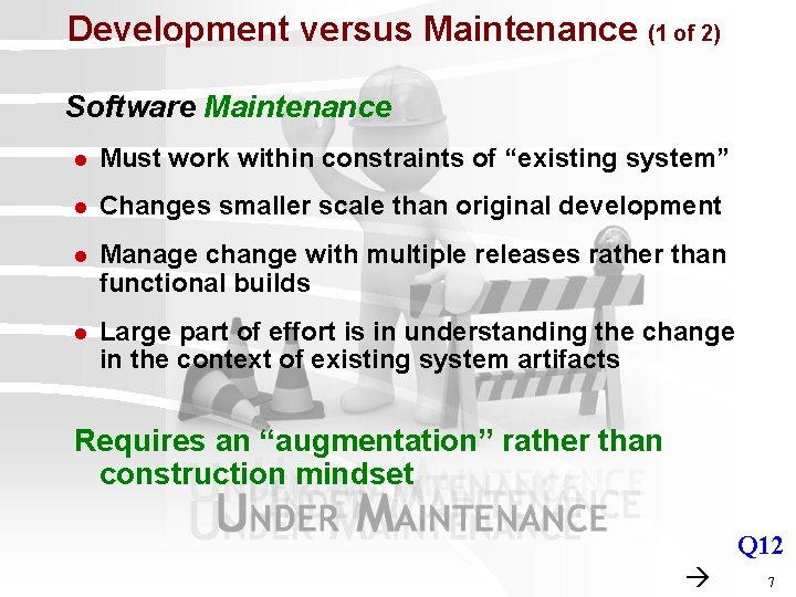 Development versus Maintenance (1 of 2) Software Maintenance l Must work within constraints of