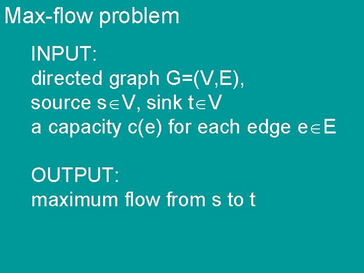 Max-flow problem INPUT: directed graph G=(V, E), source s V, sink t V a