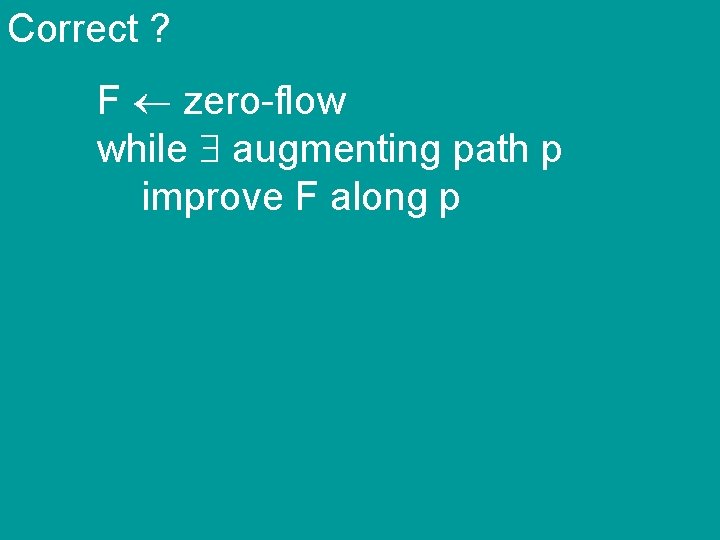 Correct ? F zero-flow while augmenting path p improve F along p 