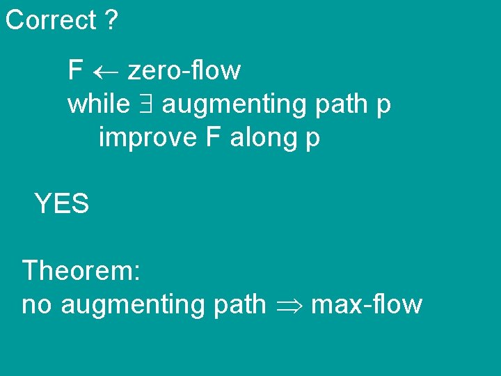 Correct ? F zero-flow while augmenting path p improve F along p YES Theorem: