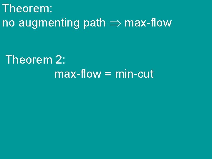 Theorem: no augmenting path max-flow Theorem 2: max-flow = min-cut 